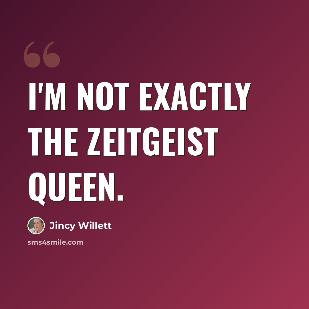 “I'm not exactly the zeitgeist queen.” quote by Jincy Willett