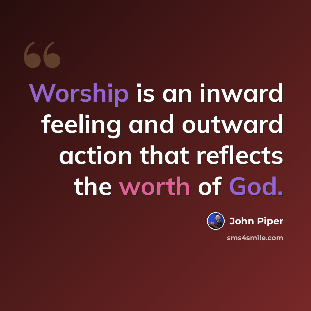 “Worship is an inward feeling and outward action that reflects the worth of God.” quote by John Piper