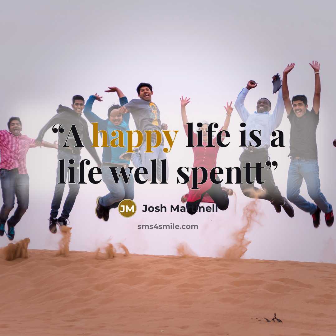 “A happy life is a life well spentt” quote by Josh Martinell