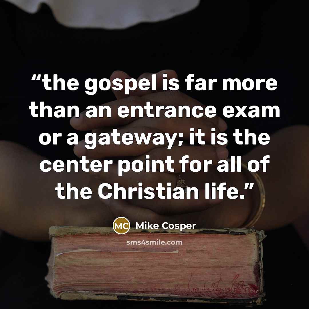 “the gospel is far more than an entrance exam or a gateway; it is the center point for all of the Christian life.” quote by Mike Cosper