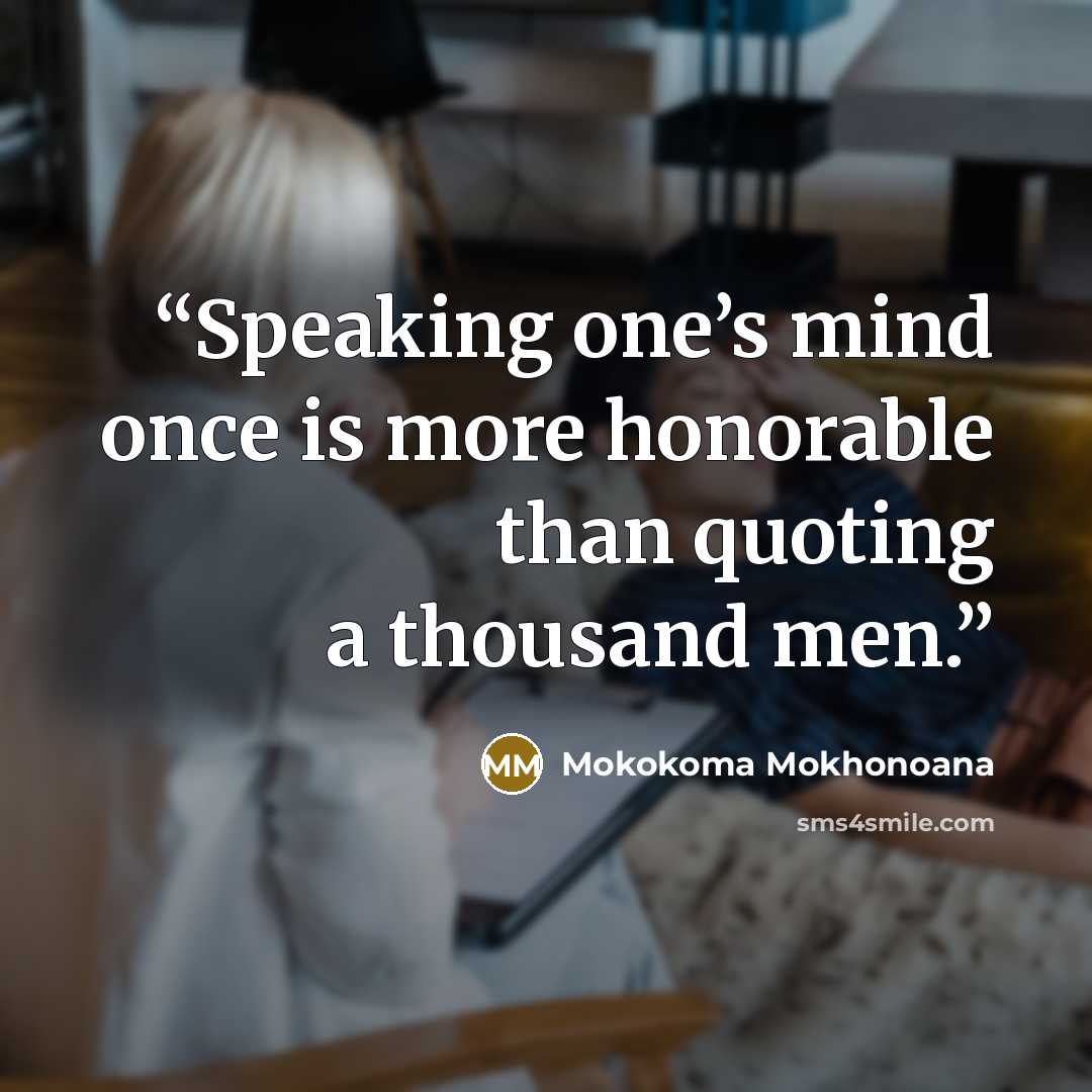 “Speaking one’s mind once is more honorable than quoting a thousand men.” quote by Mokokoma Mokhonoana