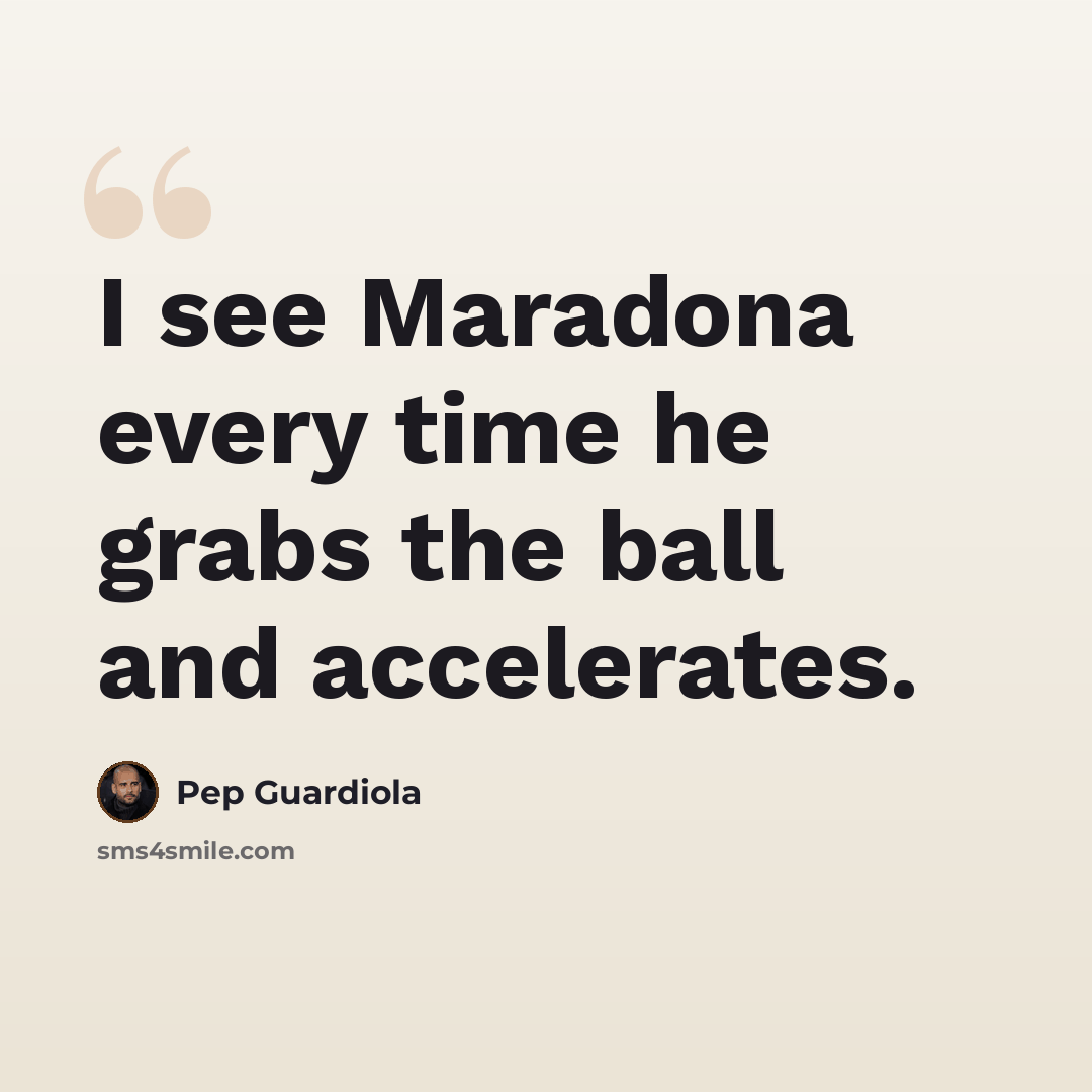 “I see Maradona every time he grabs the ball and accelerates.” quote by Pep Guardiola