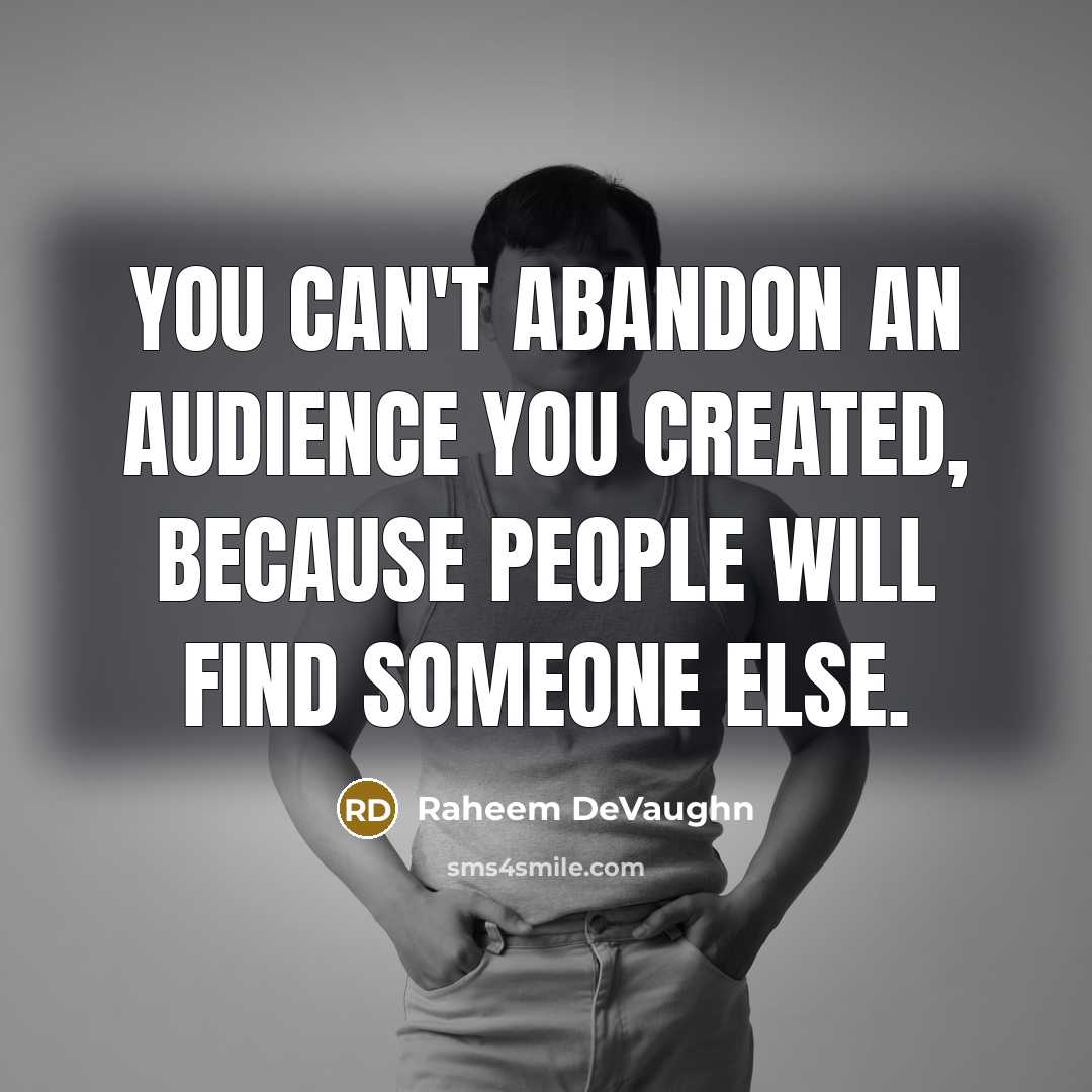 “You can't abandon an audience you created, because people will find someone else.” quote by Raheem DeVaughn
