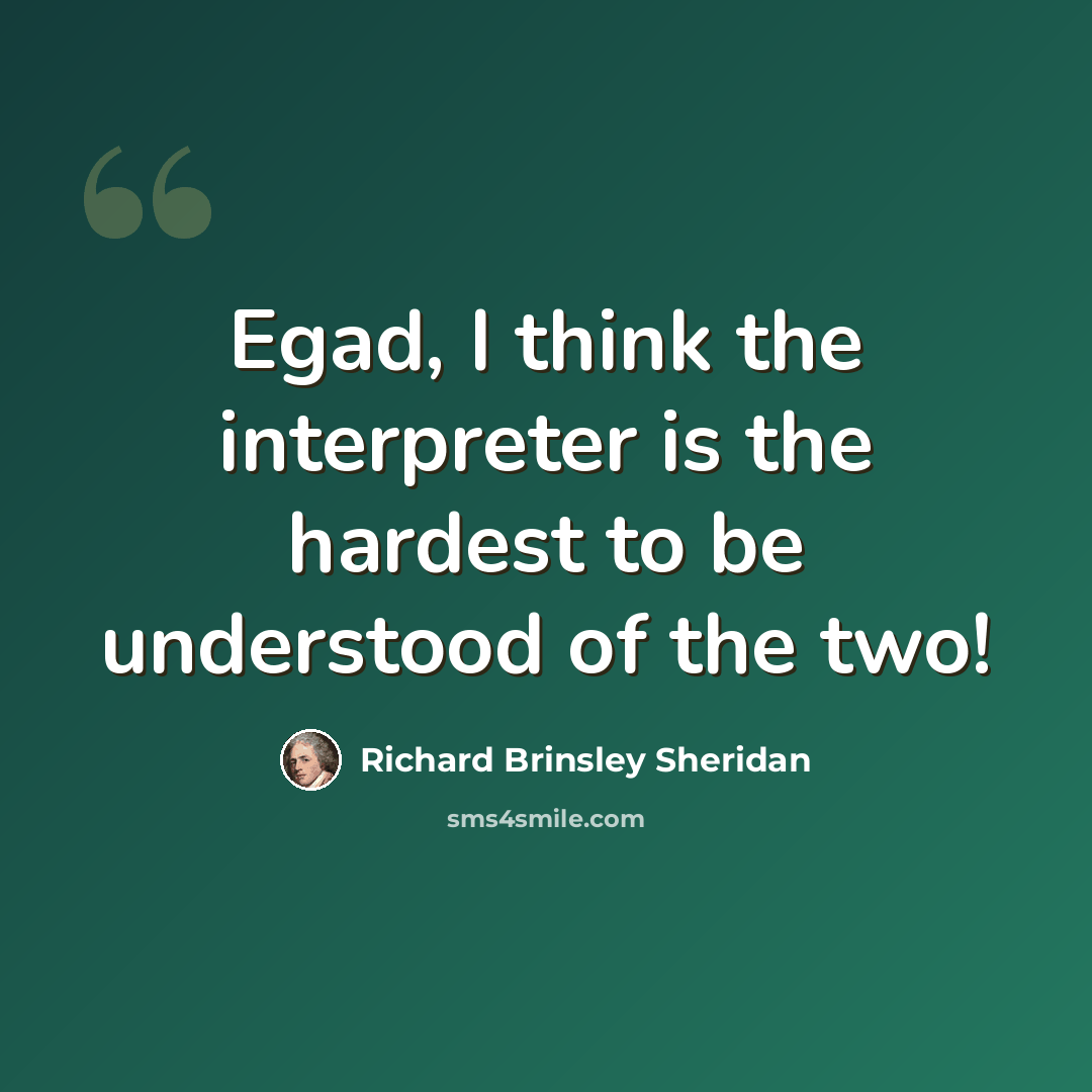 “Egad, I think the interpreter is the hardest to be understood of the two!” quote by Richard Brinsley Sheridan