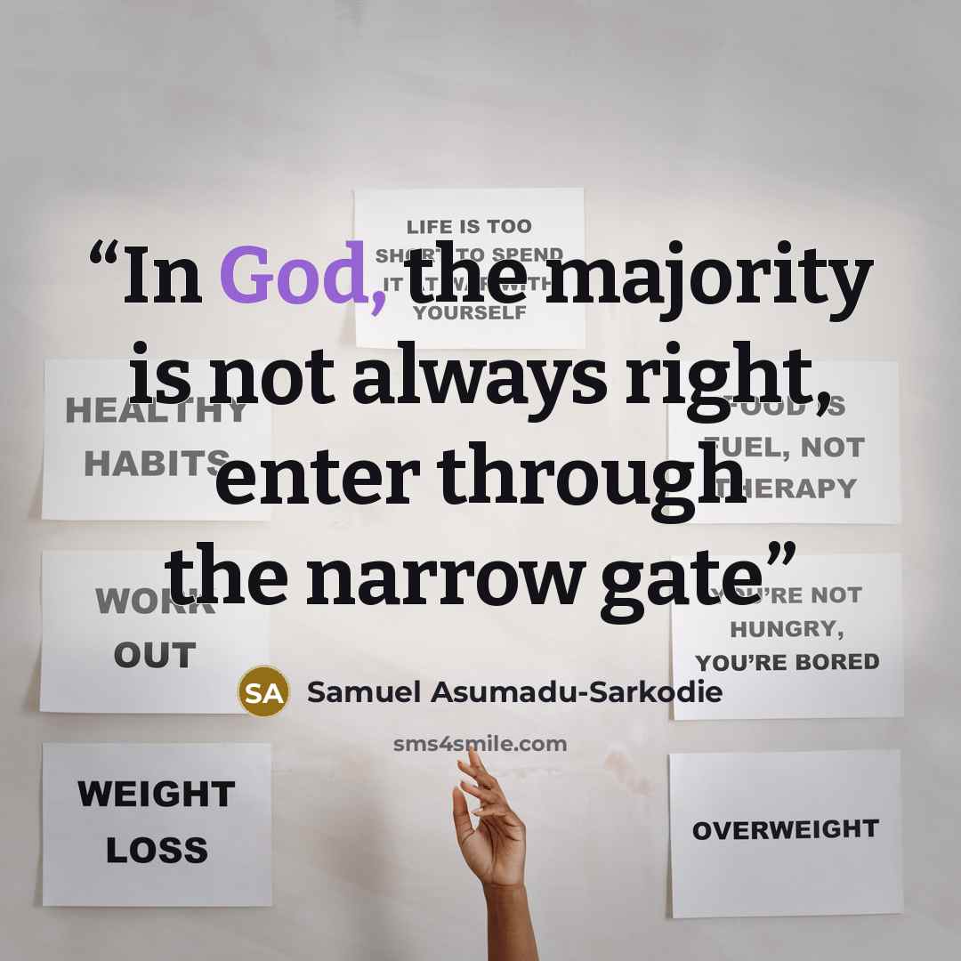 “In God, the majority is not always right, enter through the narrow gate” quote by Samuel Asumadu-Sarkodie
