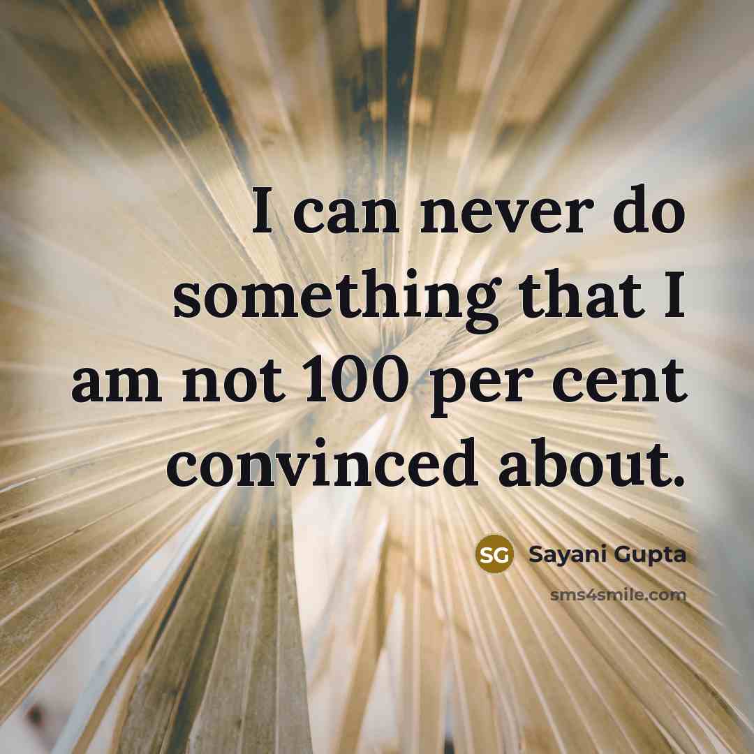 “I can never do something that I am not 100 per cent convinced about.” quote by Sayani Gupta