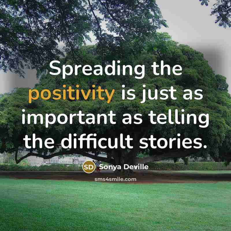 “Spreading the positivity is just as important as telling the difficult stories.” quote by Sonya Deville