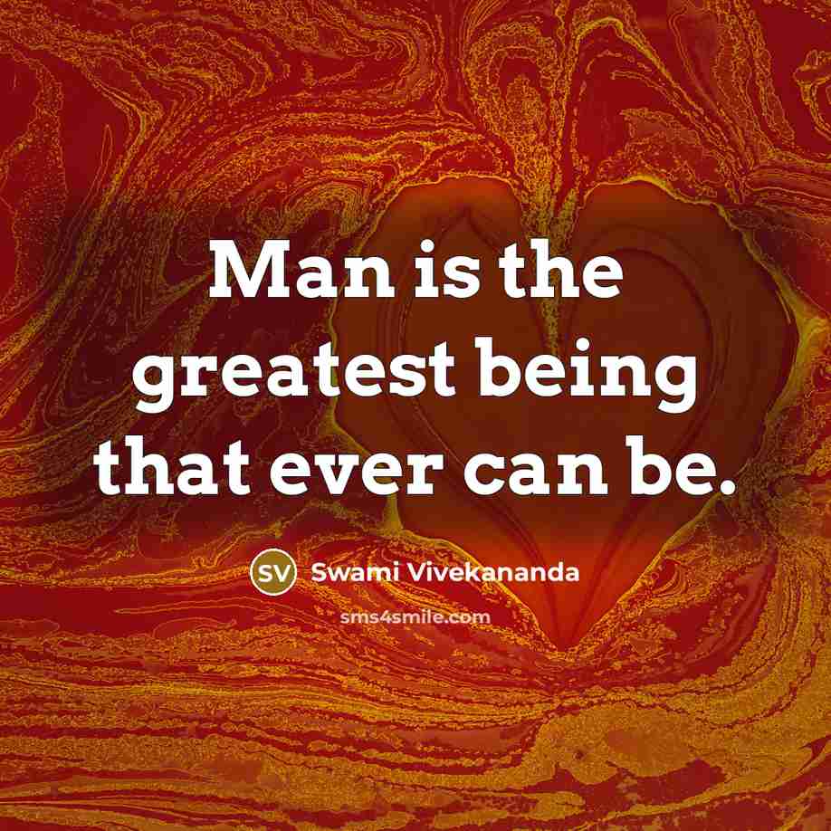 “Man is the greatest being that ever can be.” quote by Swami Vivekananda