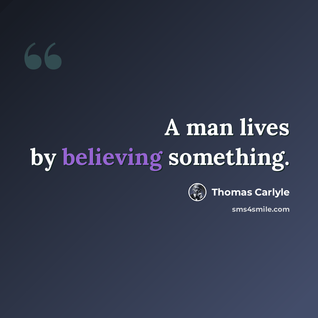 “A man lives by believing something.” quote by Thomas Carlyle