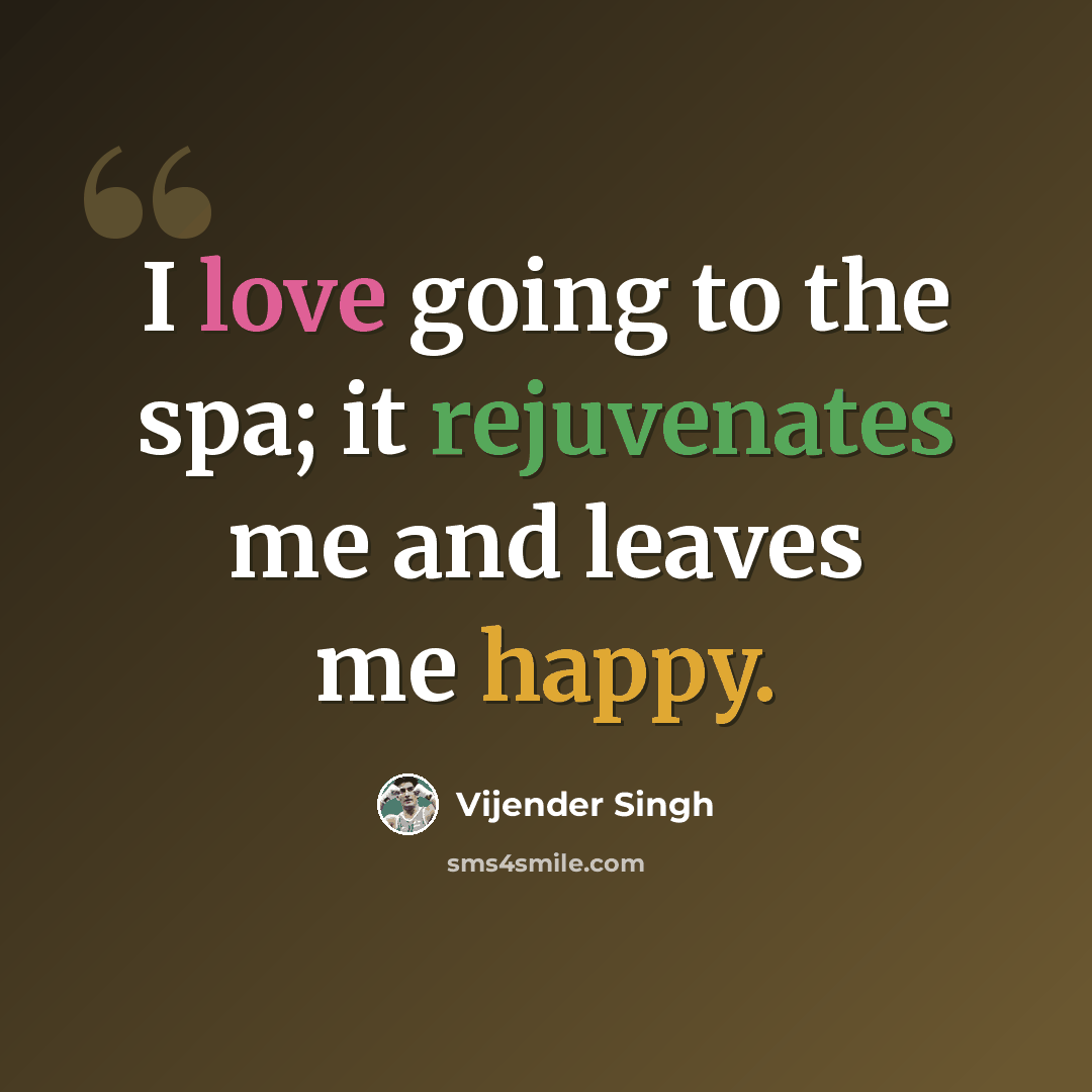 “I love going to the spa; it rejuvenates me and leaves me happy.” quote by Vijender Singh