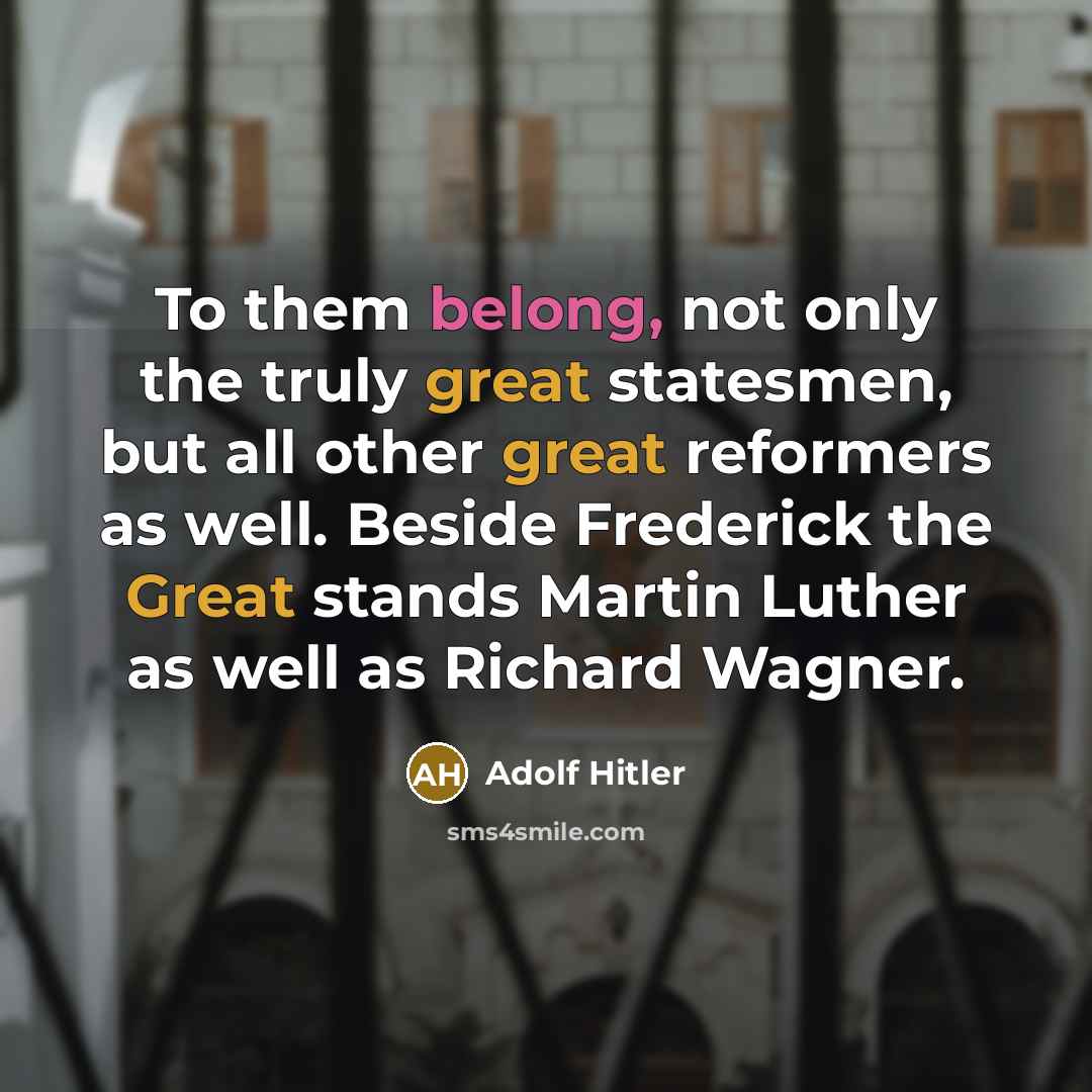 “To them belong, not only the truly great statesmen, but all other great reformers as well. Beside Frederick the Great stands Martin Luther as well as Richard Wagner.” quote by Adolf Hitler