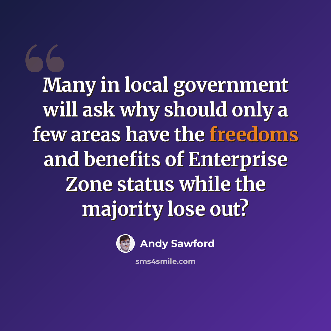 “Many in local government will ask why should only a few areas have the freedoms and benefits of Enterprise Zone status while the majority lose out?” quote by Andy Sawford