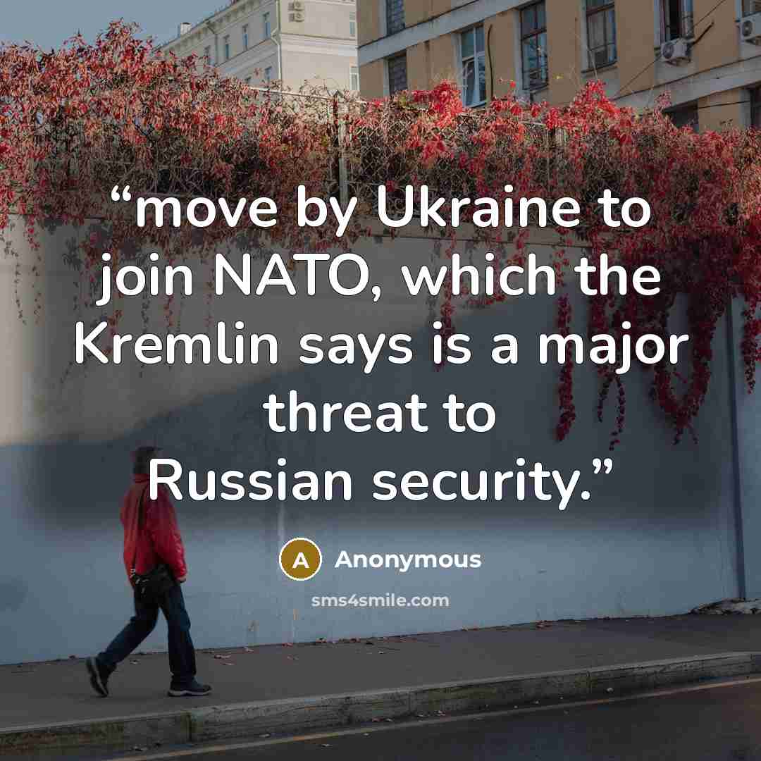 “move by Ukraine to join NATO, which the Kremlin says is a major threat to Russian security.” quote by Anonymous
