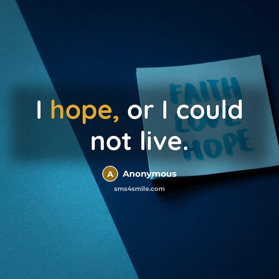 “I hope, or I could not live.” quote by Anonymous