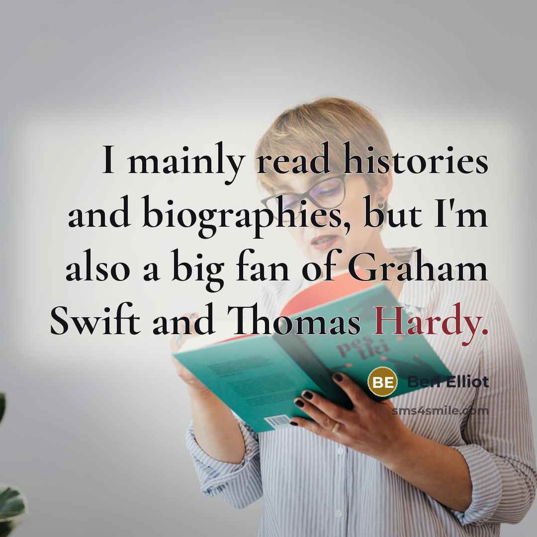 “I mainly read histories and biographies, but I'm also a big fan of Graham Swift and Thomas Hardy.” quote by Ben Elliot