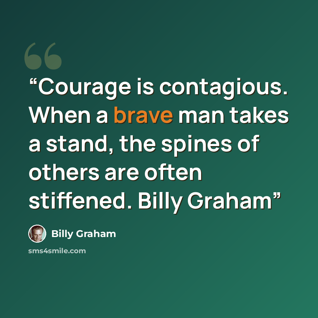 “Courage is contagious. When a brave man takes a stand, the spines of others are often stiffened. Billy Graham” quote by Billy Graham