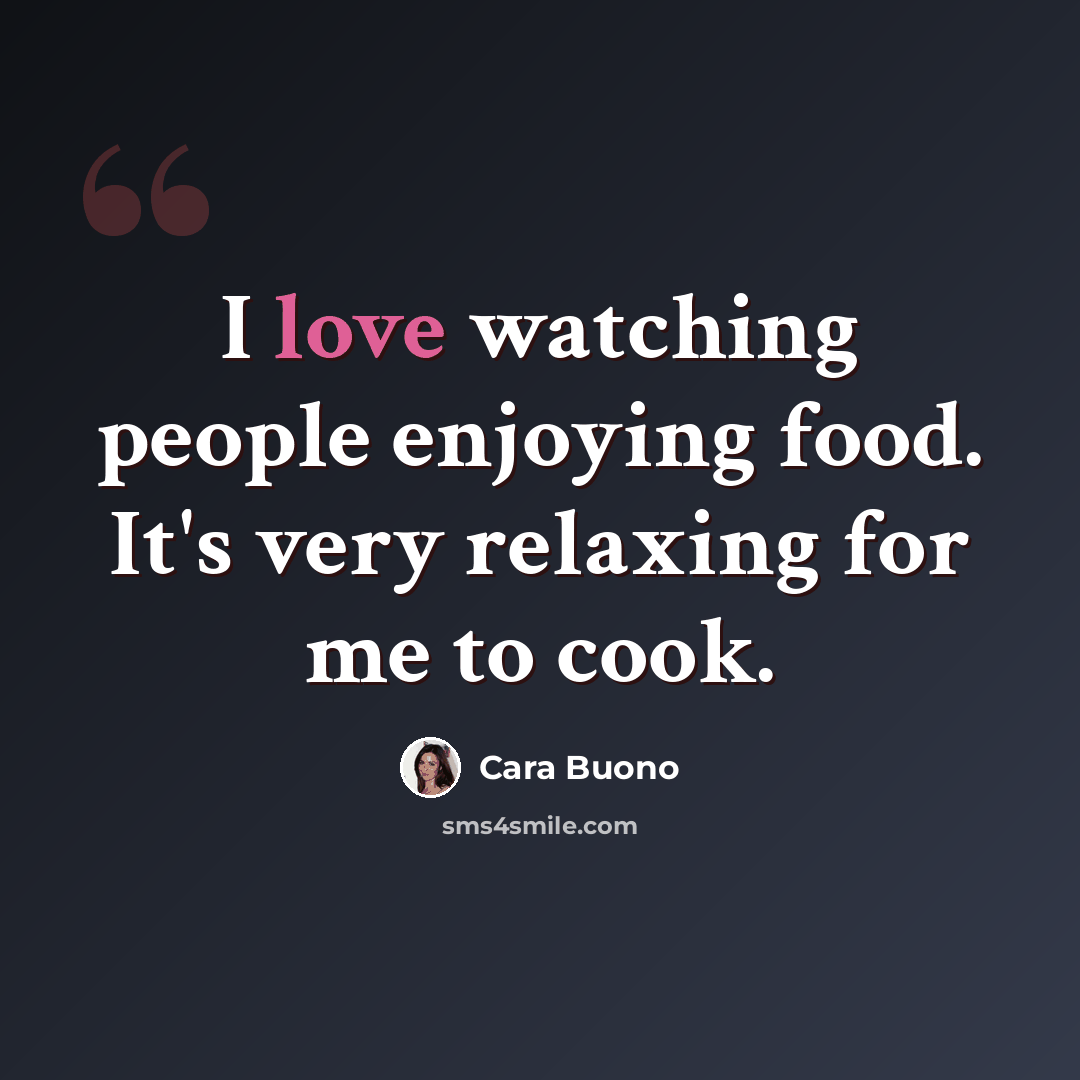 “I love watching people enjoying food. It's very relaxing for me to cook.” quote by Cara Buono