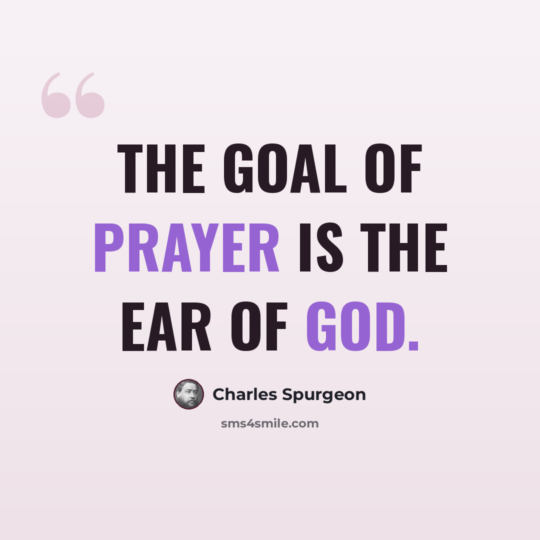 “The goal of prayer is the ear of God.” quote by Charles Spurgeon