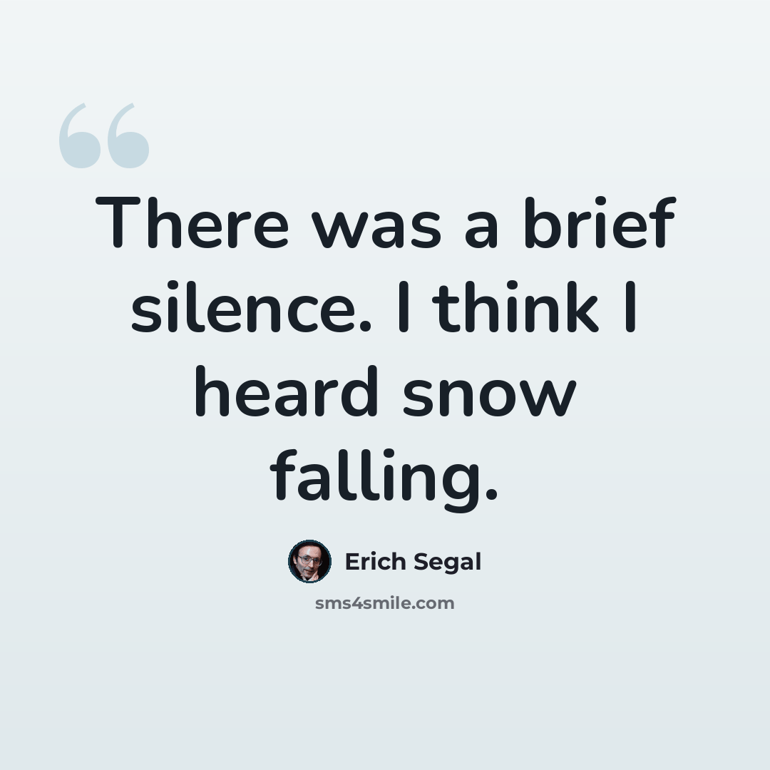 “There was a brief silence. I think I heard snow falling.” quote by Erich Segal