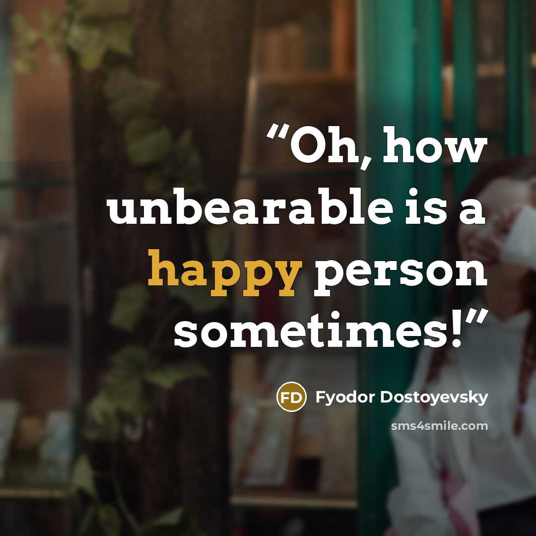 “Oh, how unbearable is a happy person sometimes!” quote by Fyodor Dostoyevsky