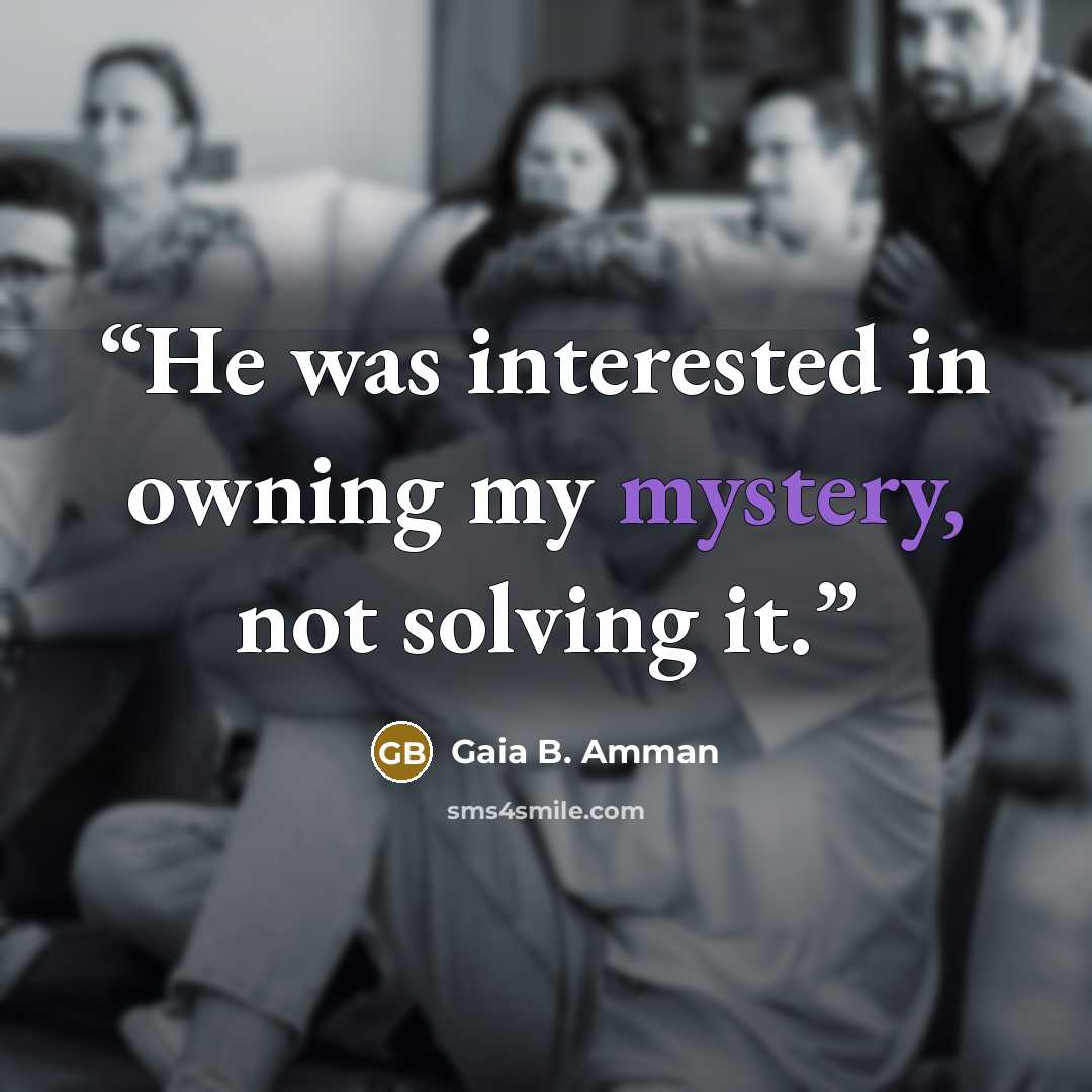 “He was interested in owning my mystery, not solving it.” quote by Gaia B. Amman