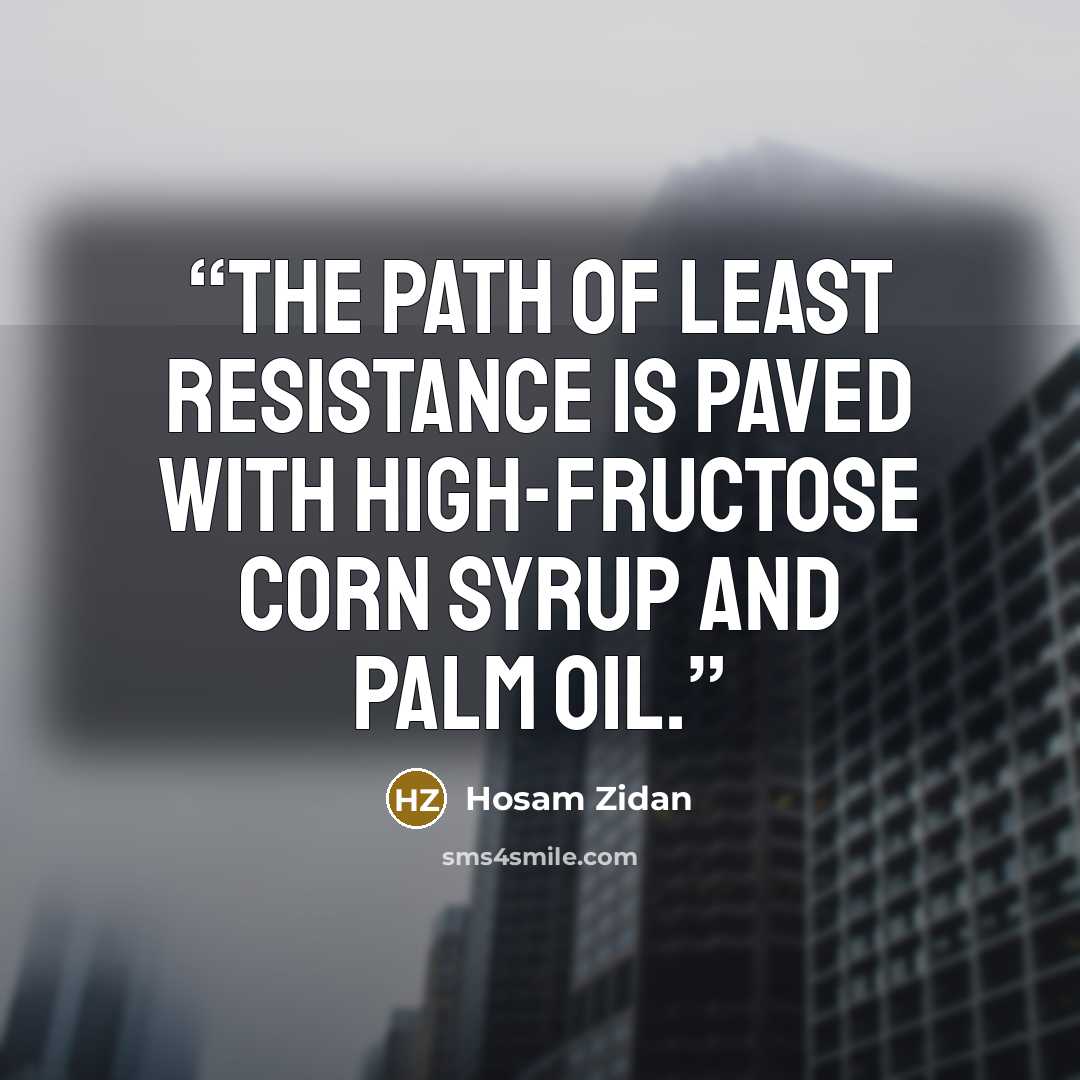 “The path of least resistance is paved with high-fructose corn syrup and palm oil.” quote by Hosam Zidan