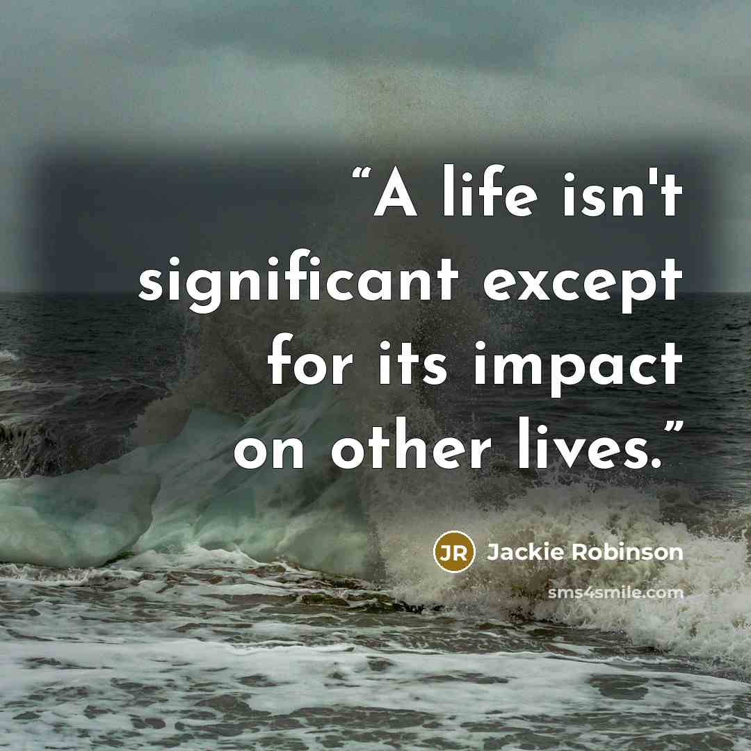 “A life isn't significant except for its impact on other lives.” quote by Jackie Robinson