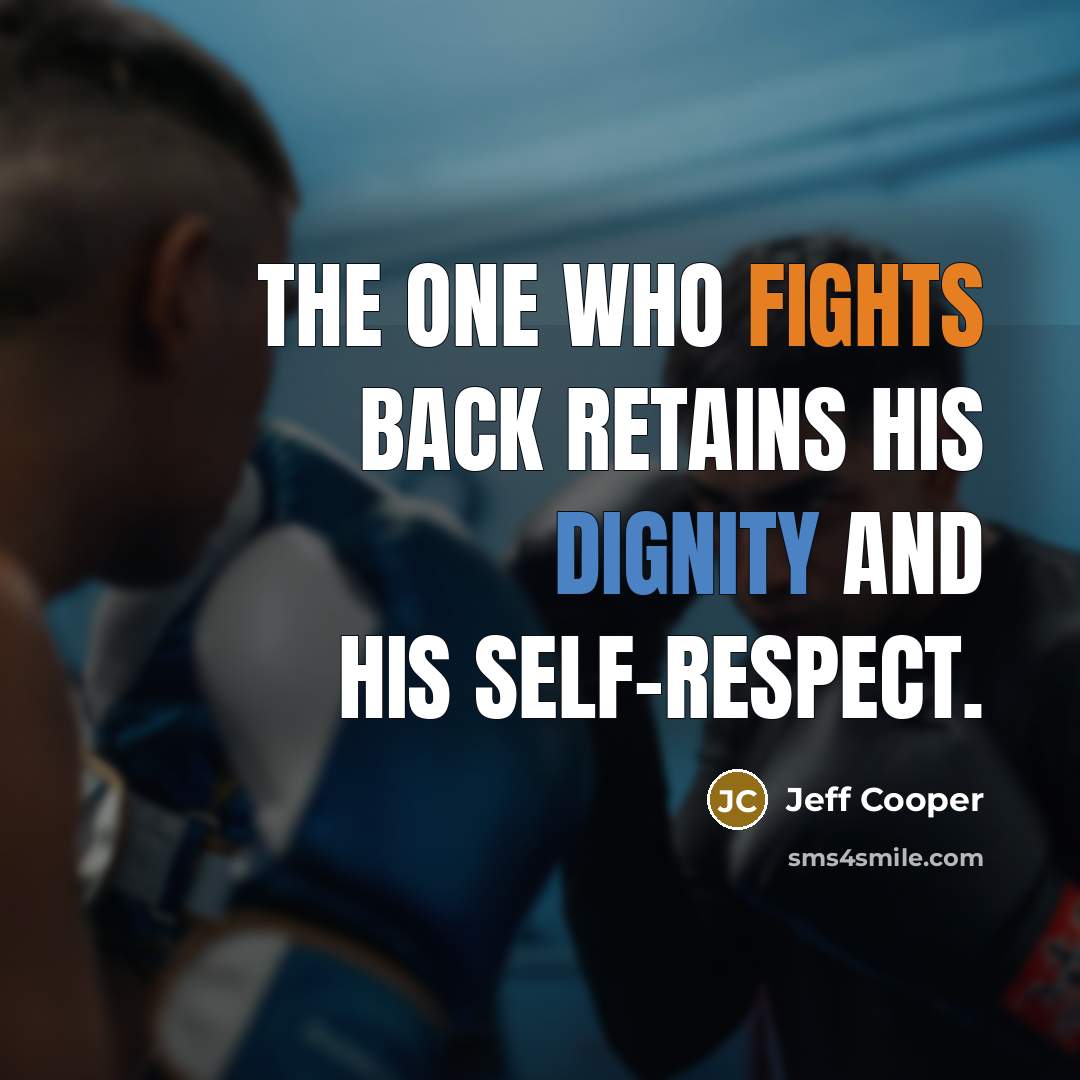 “The one who fights back retains his dignity and his self-respect.” quote by Jeff Cooper