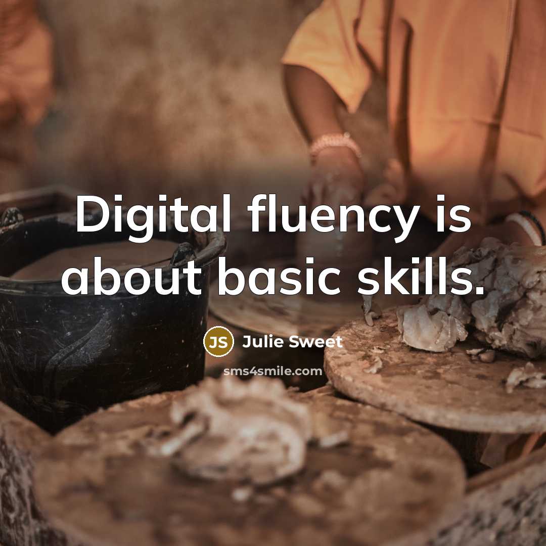 “Digital fluency is about basic skills.” quote by Julie Sweet
