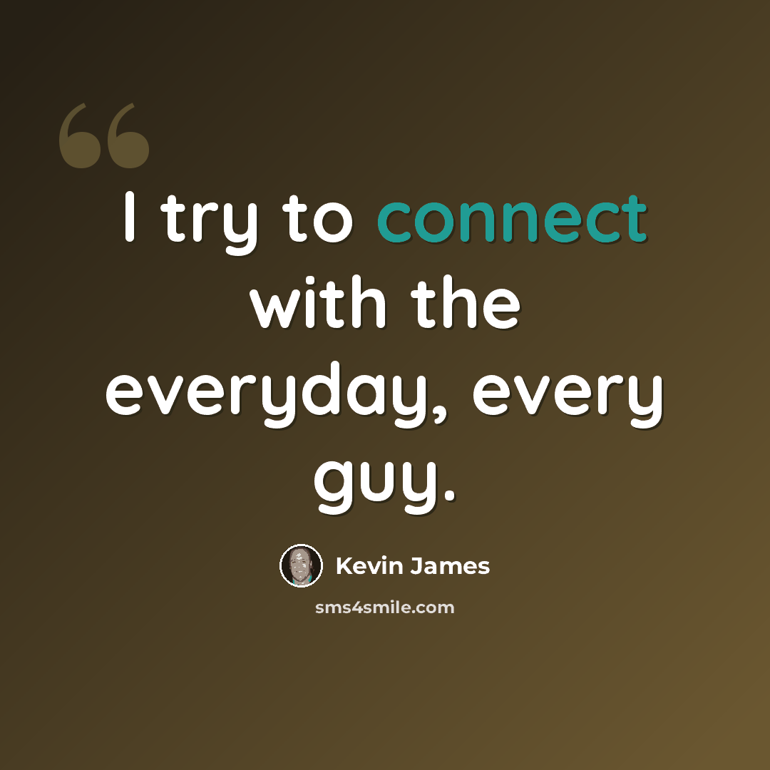 “I try to connect with the everyday, every guy.” quote by Kevin James
