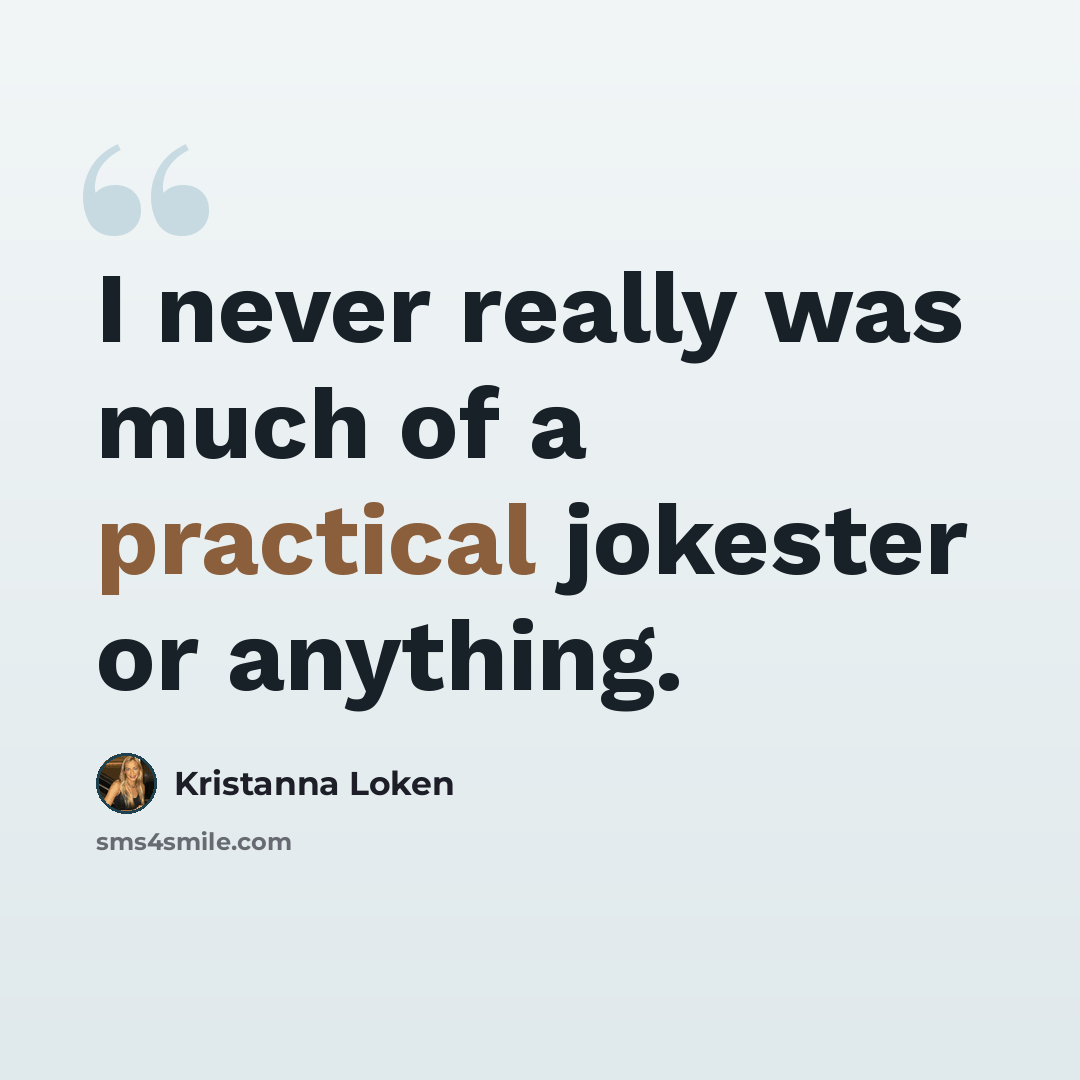 “I never really was much of a practical jokester or anything.” quote by Kristanna Loken