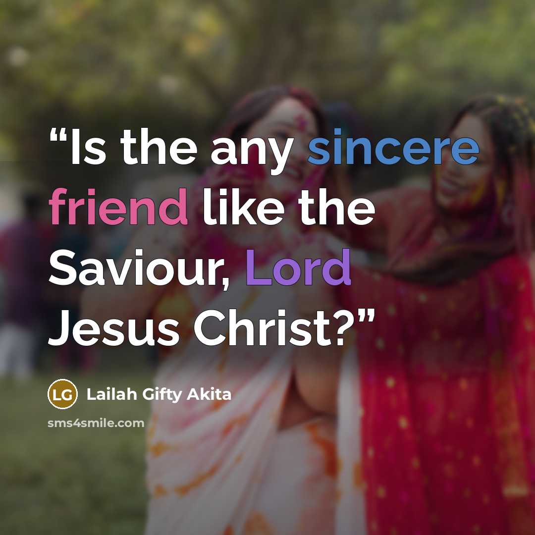 “Is the any sincere friend like the Saviour, Lord Jesus Christ?” quote by Lailah Gifty Akita