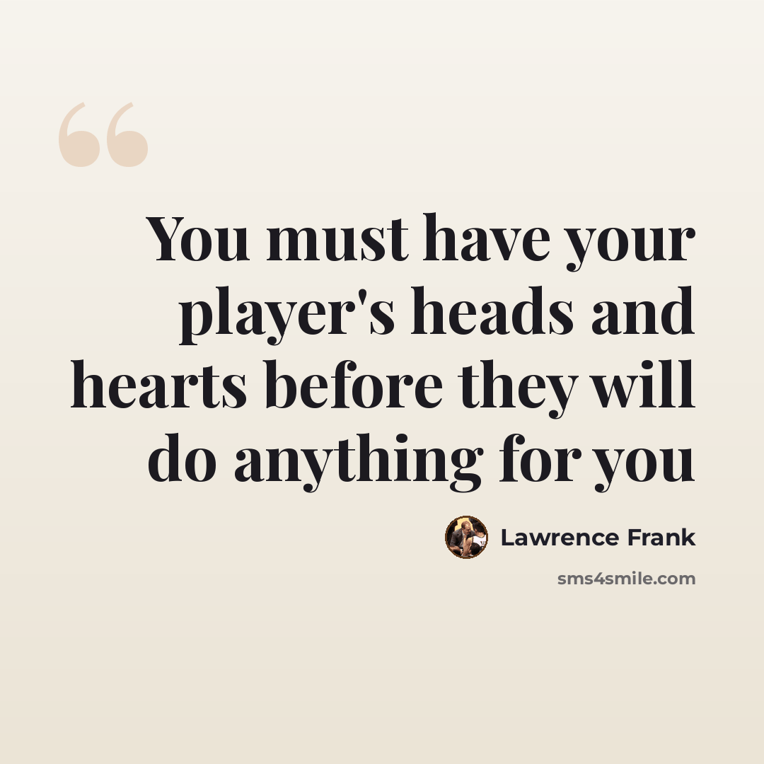 “You must have your player's heads and hearts before they will do anything for you” quote by Lawrence Frank