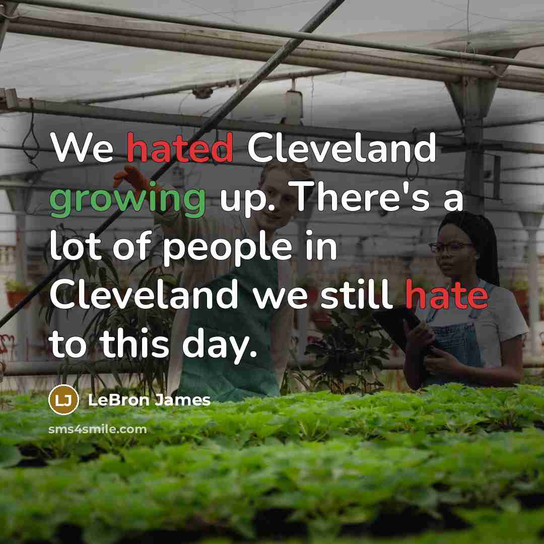 “We hated Cleveland growing up. There's a lot of people in Cleveland we still hate to this day.” quote by LeBron James