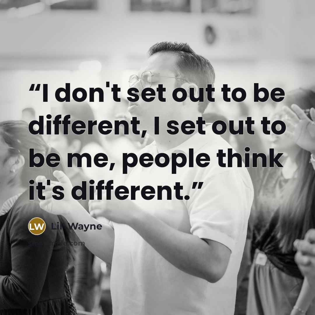 “I don't set out to be different, I set out to be me, people think it's different.” quote by Lil' Wayne
