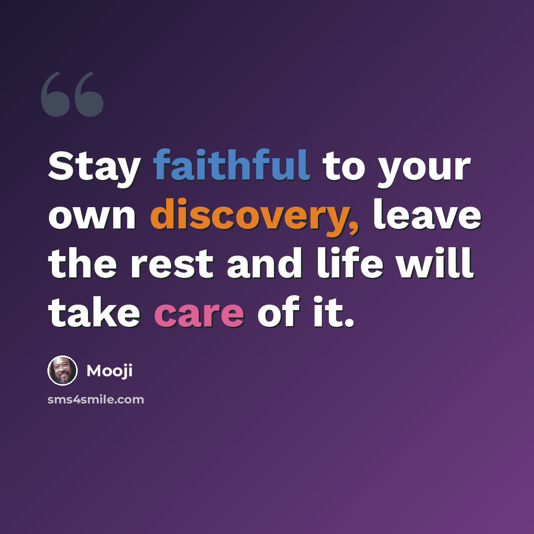 “Stay faithful to your own discovery, leave the rest and life will take care of it.” quote by Mooji