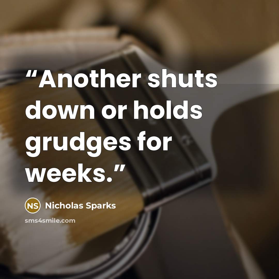 “Another shuts down or holds grudges for weeks.” quote by Nicholas Sparks