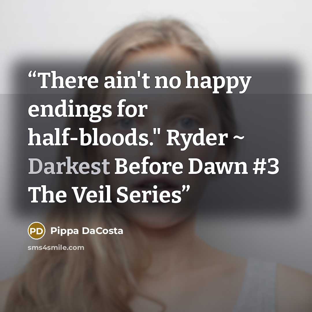 “There ain't no happy endings for half-bloods." Ryder ~ Darkest Before Dawn #3 The Veil Series” quote by Pippa DaCosta