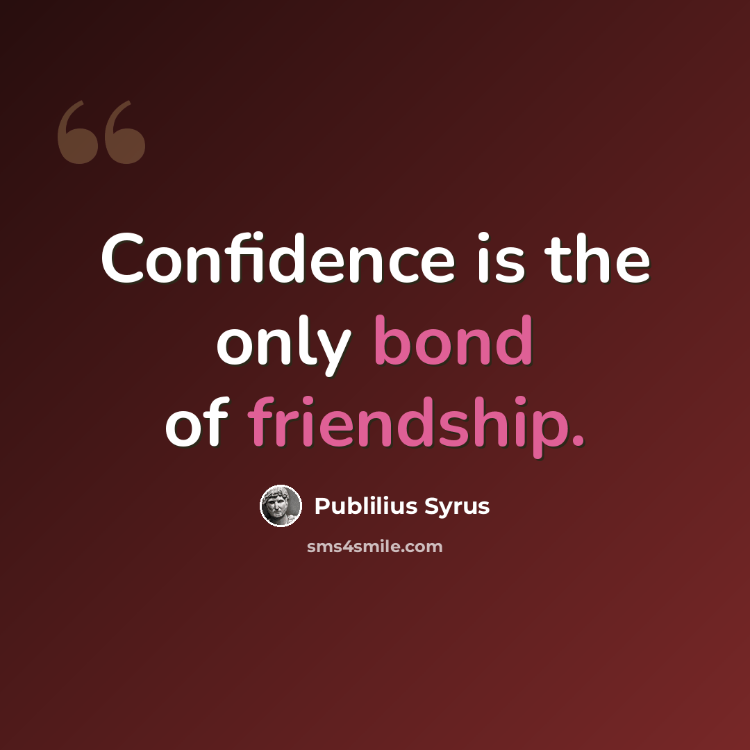 “Confidence is the only bond of friendship.” quote by Publilius Syrus