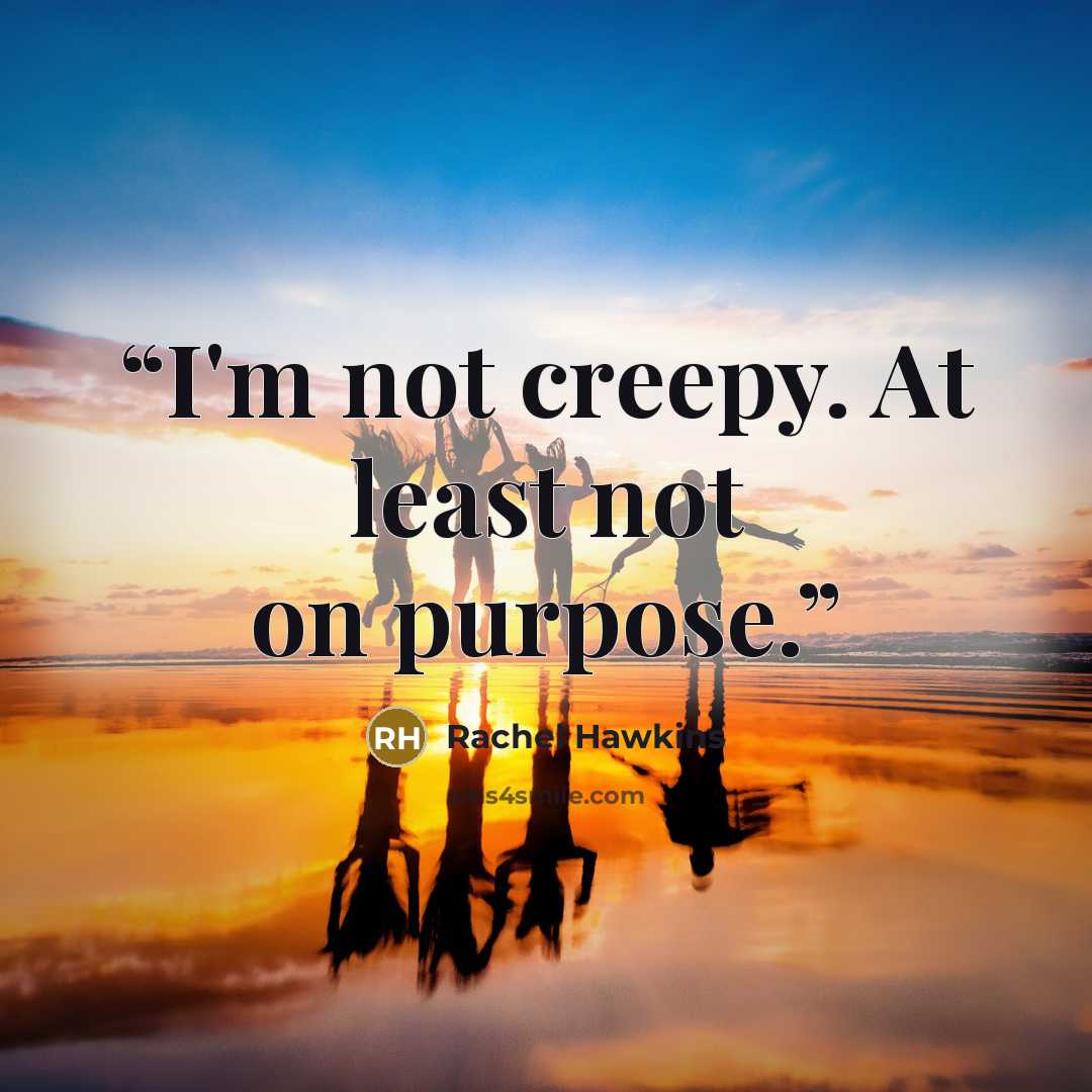 “I'm not creepy. At least not on purpose.” quote by Rachel Hawkins