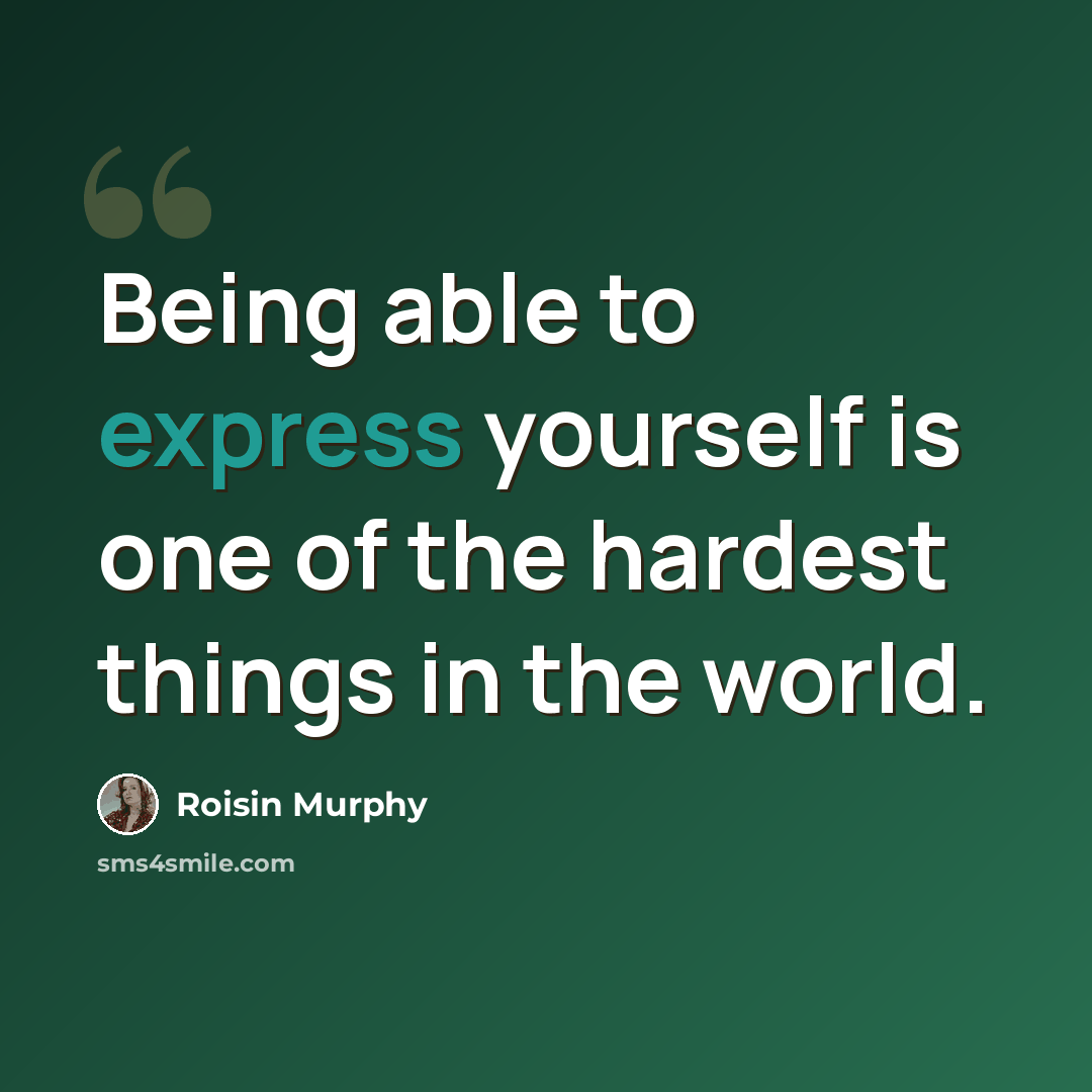 “Being able to express yourself is one of the hardest things in the world.” quote by Roisin Murphy