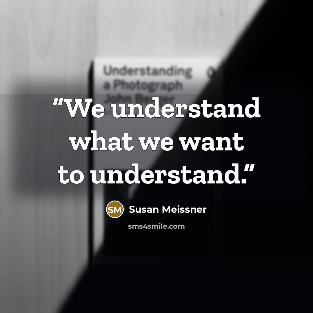 “We understand what we want to understand.” quote by Susan Meissner