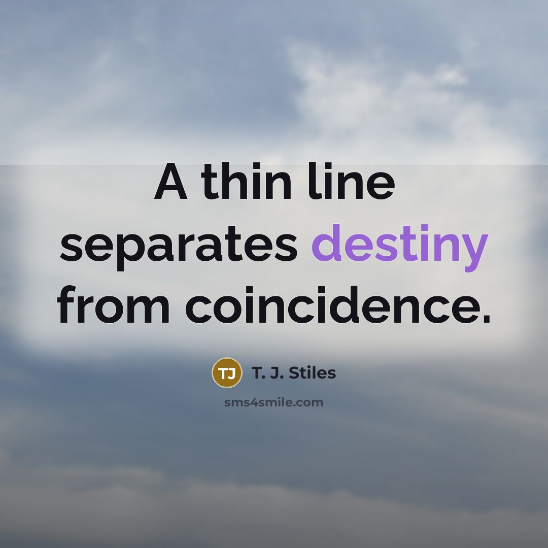 “A thin line separates destiny from coincidence.” quote by T. J. Stiles
