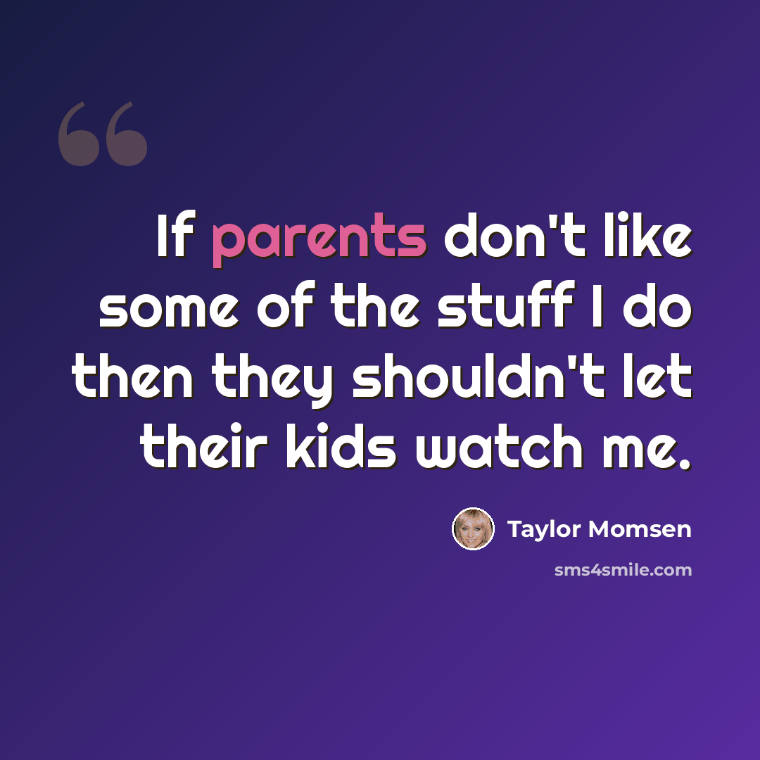 “If parents don't like some of the stuff I do then they shouldn't let their kids watch me.” quote by Taylor Momsen