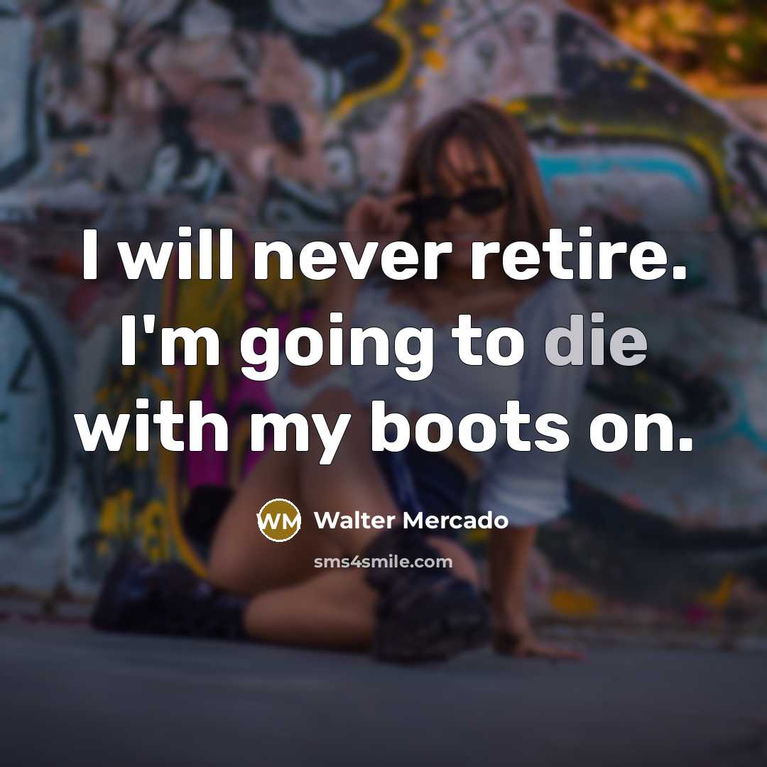 “I will never retire. I'm going to die with my boots on.” quote by Walter Mercado