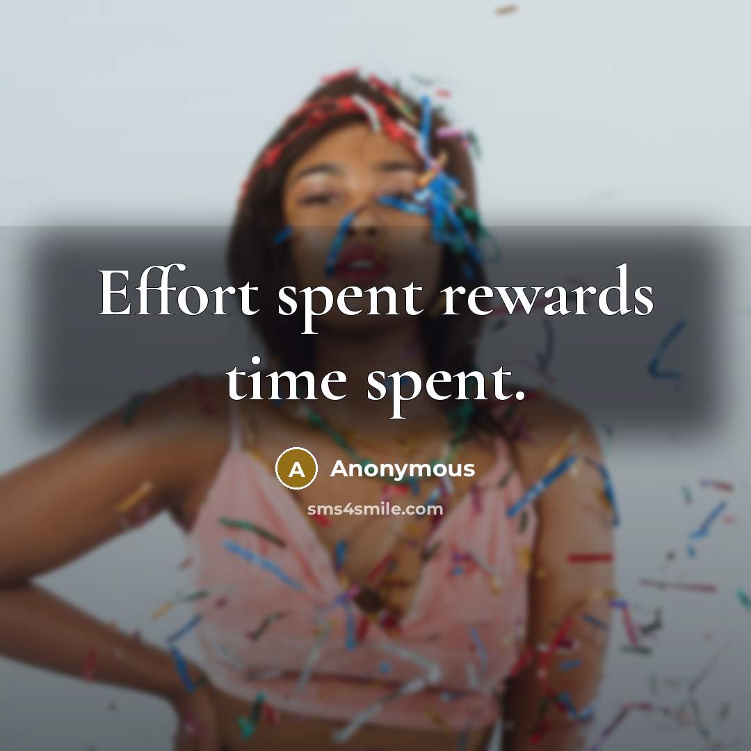 “Effort spent rewards time spent.” quote by Anonymous