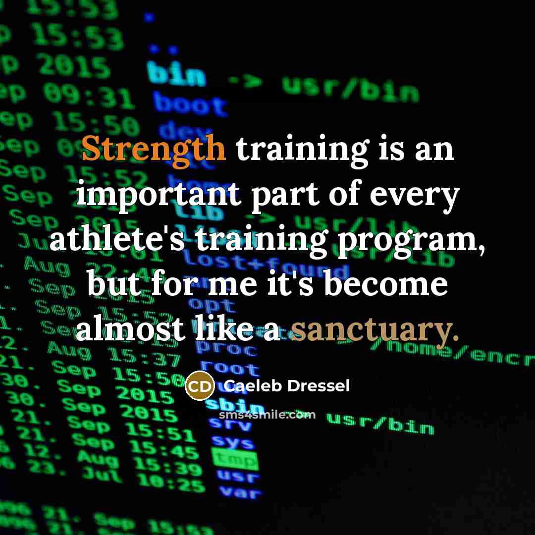 “Strength training is an important part of every athlete's training program, but for me it's become almost like a sanctuary.” quote by Caeleb Dressel