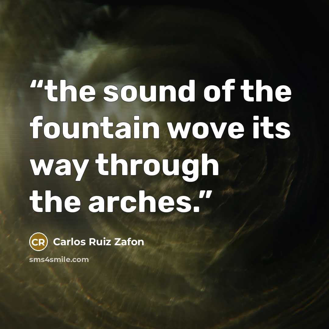“the sound of the fountain wove its way through the arches.” quote by Carlos Ruiz Zafón