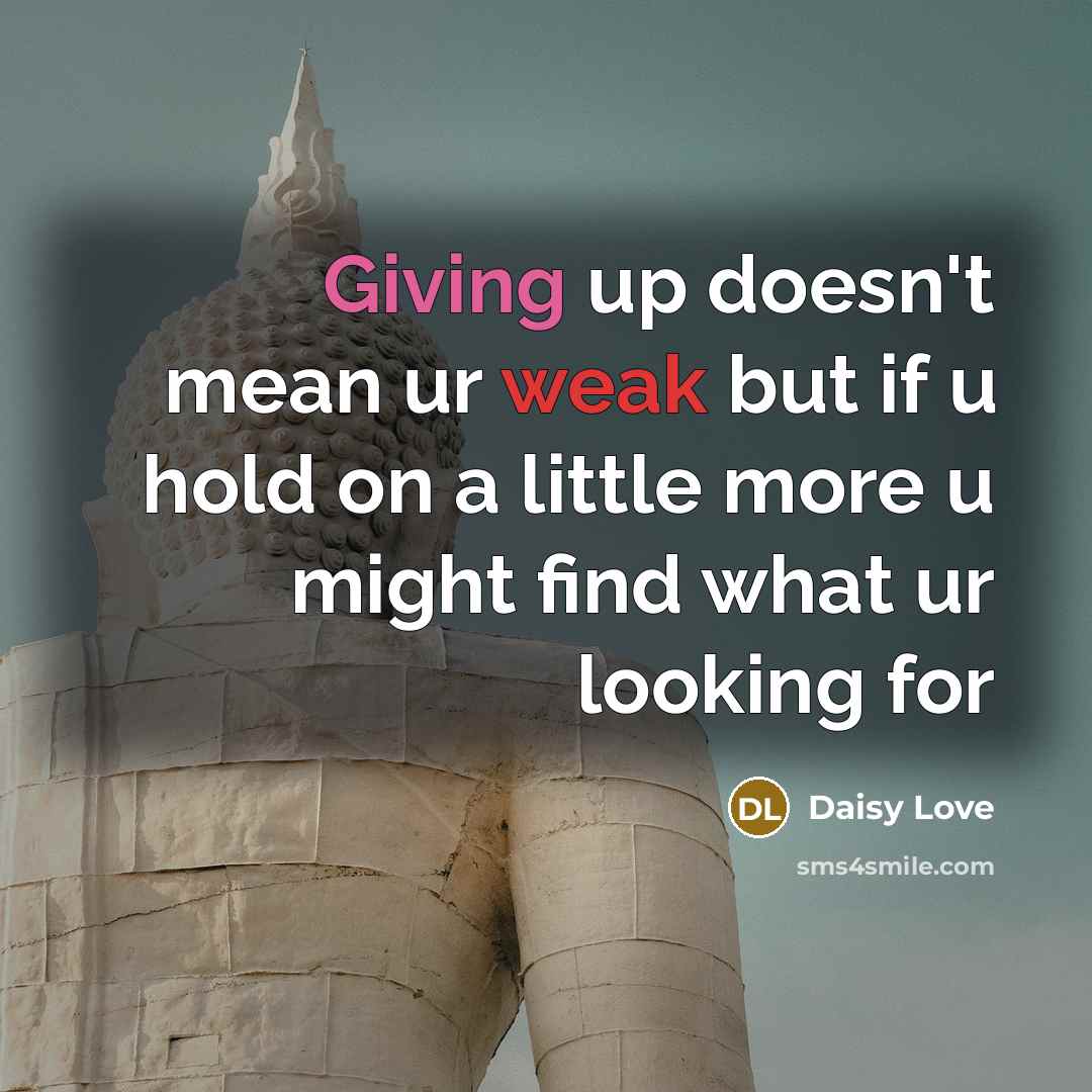 “Giving up doesn't mean ur weak but if u hold on a little more u might find what ur looking for” quote by Daisy Love