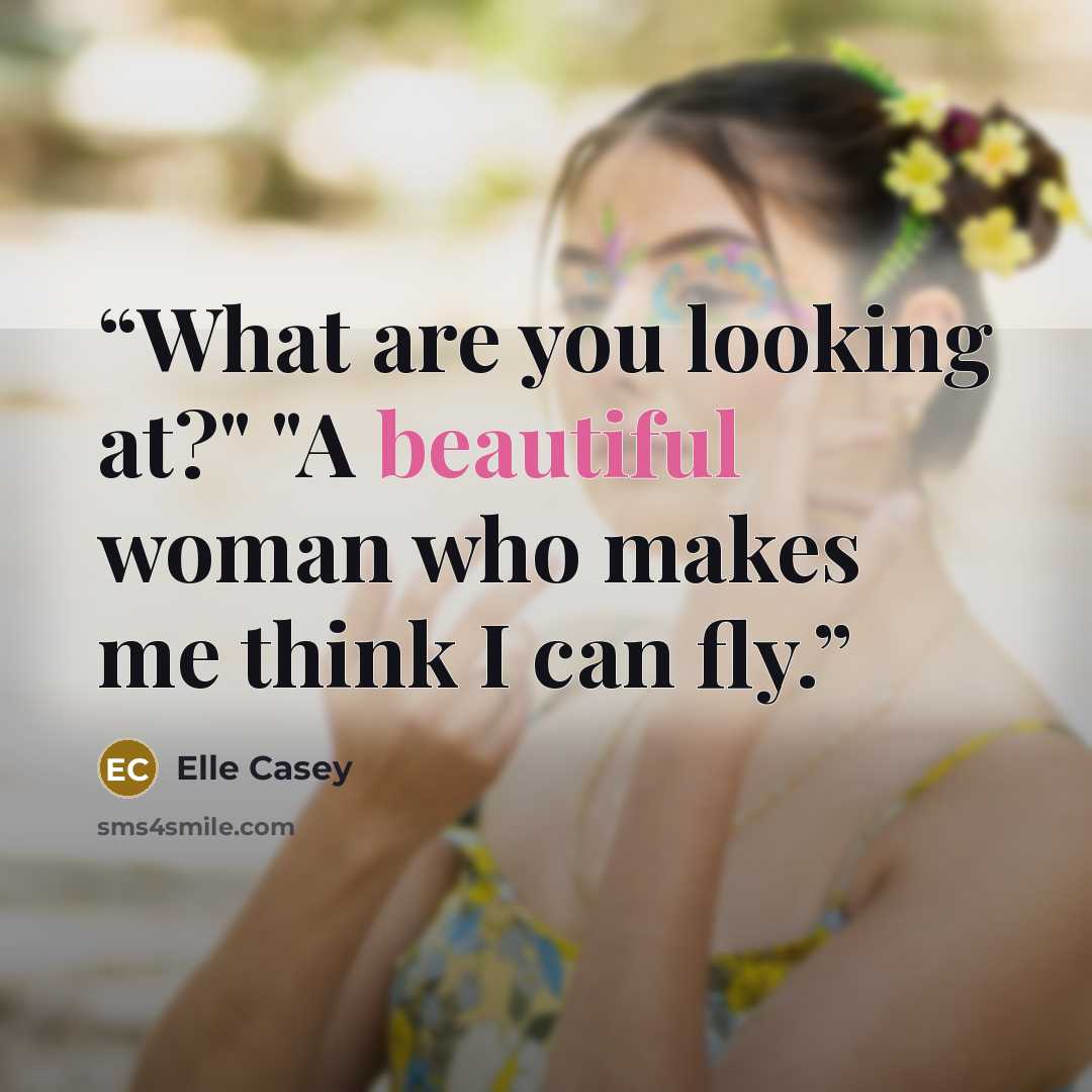 “What are you looking at?" "A beautiful woman who makes me think I can fly.” quote by Elle Casey